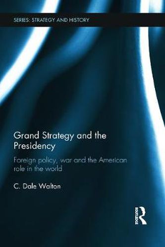 Cover image for Grand Strategy and the Presidency: Foreign Policy, War and the American Role in the World