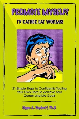 Cover image for Promote Myself? I'd Rather Eat Worms! 21 Simple Steps to Confidently Tooting Your Own Horn to Achieve Your Career and Life Goals