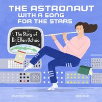 Cover image for Astronaut with a Song for the Stars: The Story of Dr. Ellen Ochoa