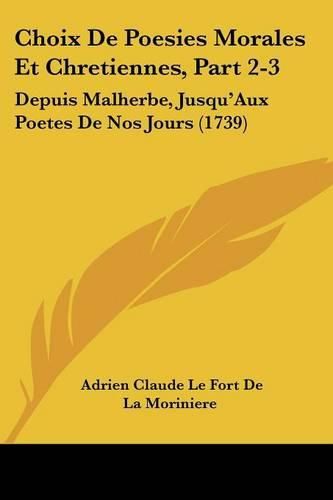 Cover image for Choix de Poesies Morales Et Chretiennes, Part 2-3: Depuis Malherbe, Jusqu'aux Poetes de Nos Jours (1739)