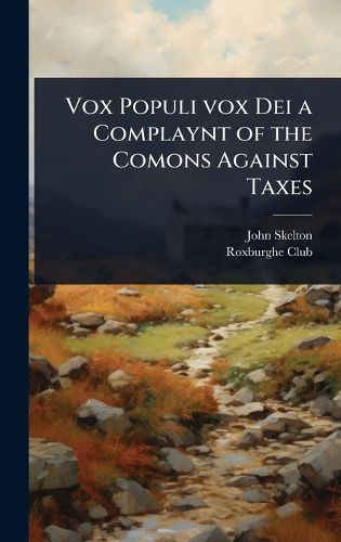 Cover image for Vox Populi vox Dei a Complaynt of the Comons Against Taxes