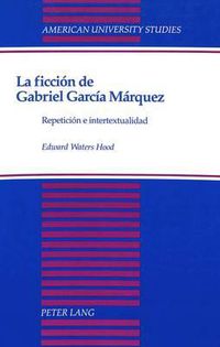 Cover image for La Ficcion de Gabriel Garcia Marquez: Repeticion e Intertextualidad