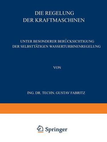 Cover image for Die Regelung Der Kraftmaschinen: Unter Besonderer Berucksichtigung Der Selbsttatigen Wasserturbinenregelung