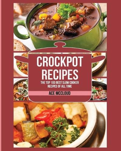 Cover image for Crockpot Recipes: The Top 100 Best Slow Cooker Recipes Of All Time