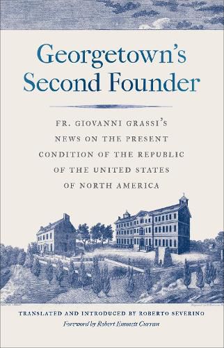 Cover image for Georgetown's Second Founder: Fr. Giovanni Grassi's News on the Present Condition of the Republic of the United States of North America