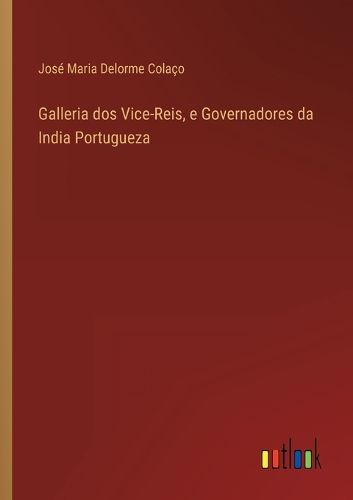 Cover image for Galleria dos Vice-Reis, e Governadores da India Portugueza