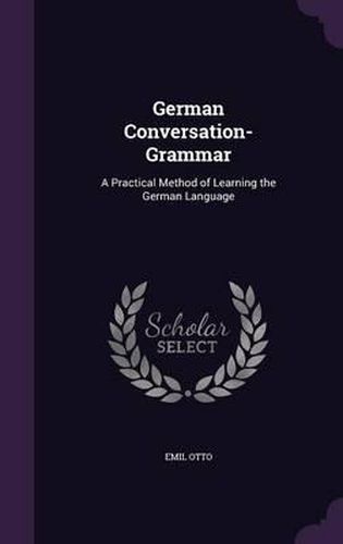 Cover image for German Conversation-Grammar: A Practical Method of Learning the German Language