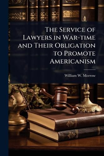 Cover image for The Service of Lawyers in War-time and Their Obligation to Promote Americanism