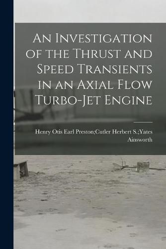 Cover image for An Investigation of the Thrust and Speed Transients in an Axial Flow Turbo-jet Engine