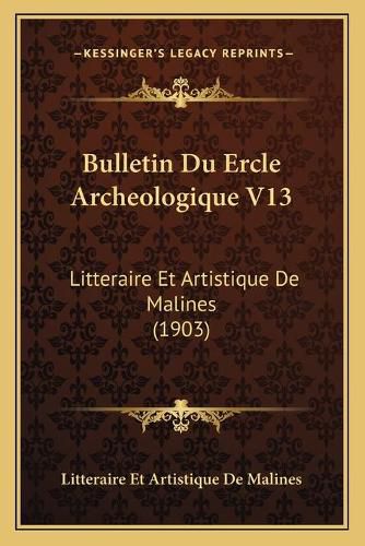 Cover image for Bulletin Du Ercle Archeologique V13: Litteraire Et Artistique de Malines (1903)