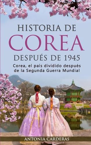 Cover image for Historia de Corea despues de 1945: Corea, el pais dividido despues de la Segunda Guerra Mundial