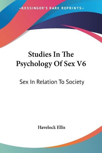 Cover image for Studies In The Psychology Of Sex V6: Sex In Relation To Society