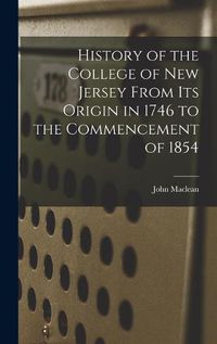 Cover image for History of the College of New Jersey From its Origin in 1746 to the Commencement of 1854