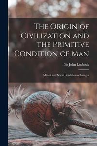 Cover image for The Origin of Civilization and the Primitive Condition of Man [microform]: Mental and Social Condition of Savages