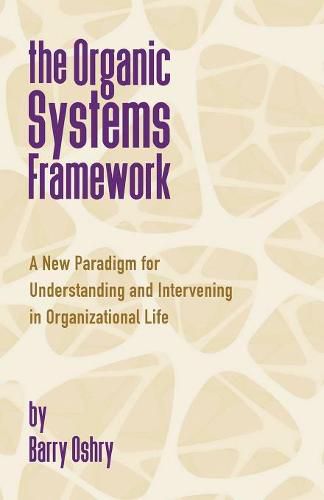 Cover image for The Organic Systems Framework: A New Paradigm for Understanding and Intervening in Organizational Life