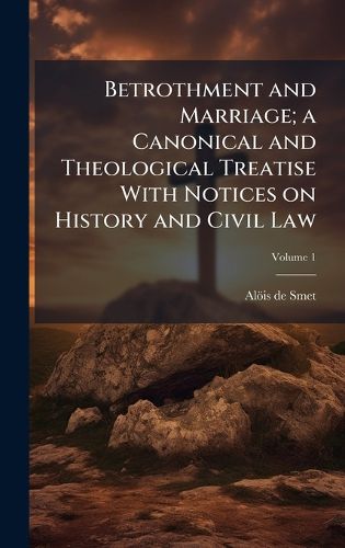 Cover image for Betrothment and Marriage; a Canonical and Theological Treatise With Notices on History and Civil Law