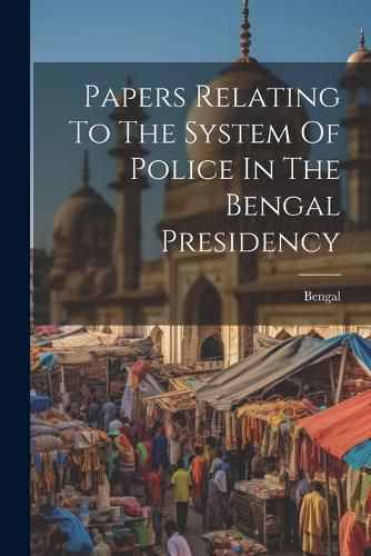 Cover image for Papers Relating To The System Of Police In The Bengal Presidency