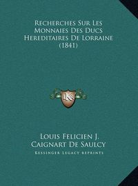 Cover image for Recherches Sur Les Monnaies Des Ducs Hereditaires de Lorrainrecherches Sur Les Monnaies Des Ducs Hereditaires de Lorraine (1841) E (1841)