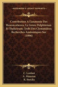 Cover image for Contribution A L'Anatomie Des Renonculacees, Le Genre Delphinium Et Thalictrum; Trobi Des Clematidees; Recherches Anatomiques Sur (1896)