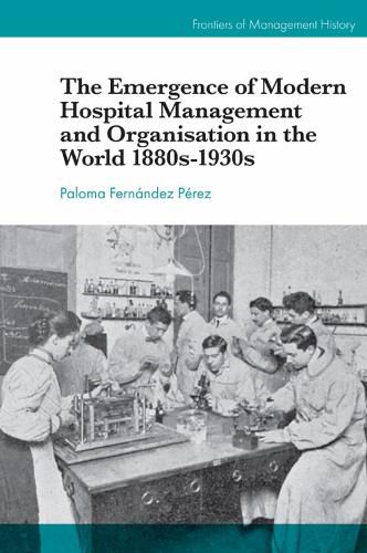 Cover image for The Emergence of Modern Hospital Management and Organisation in the World 1880s-1930s