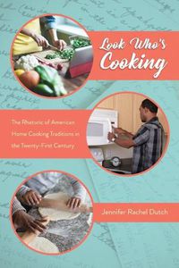 Cover image for Look Who's Cooking: The Rhetoric of American Home Cooking Traditions in the Twenty-First Century