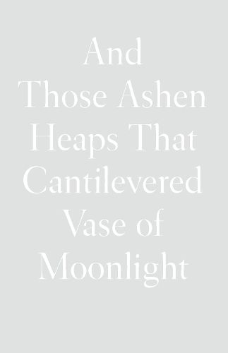 Cover image for And Those Ashen Heaps That Cantilevered Vase of Moonlight