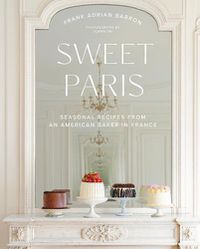 Cover image for Sweet Paris: Seasonal Recipes from an American Baker in France