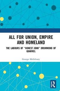 Cover image for All for Union, Empire and Homeland: The Labours of  Honest John  Drummond of Quarrel