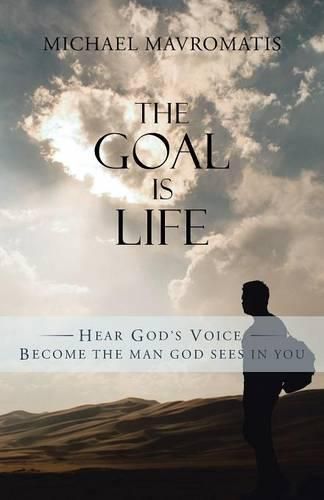 Cover image for The Goal is Life: Hear God's Voice Become the man God sees in you