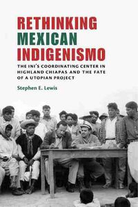 Cover image for Rethinking Mexican Indigenismo: The INI's Coordinating Center in Highland Chiapas and the Fate of a Utopian Project