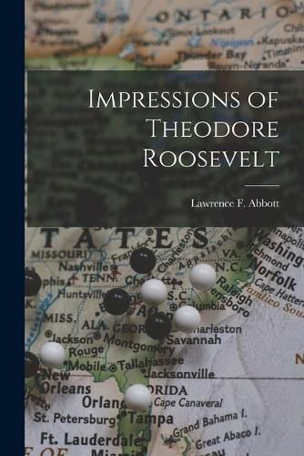 Cover image for Impressions of Theodore Roosevelt [microform]