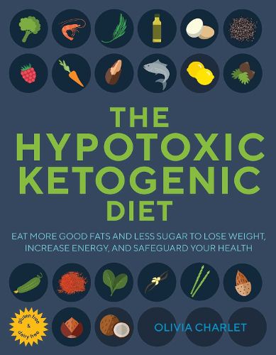 Cover image for The Hypotoxic Ketogenic Diet: Eat More Good Fats and Less Sugar to Lose Weight, Increase Energy, and Safeguard Your Health