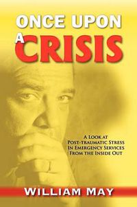 Cover image for Once Upon a Crisis: A Look at Post-traumatic Stress in Emergency Services from the Inside Out