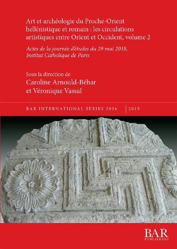 Cover image for Art et archeologie du Proche-Orient hellenistique et romain: les circulations artistiques entre Orient et Occident, volume 2: Actes de la journee d'etudes du 29 mai 2018, Institut Catholique de Paris