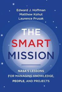 Cover image for The Smart Mission: NASA's Lessons for Managing Knowledge, People, and Projects