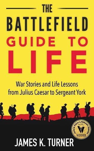 Cover image for The Battlefield Guide to Life: War Stories and Life Lessons from Julius Caesar to Sergeant York