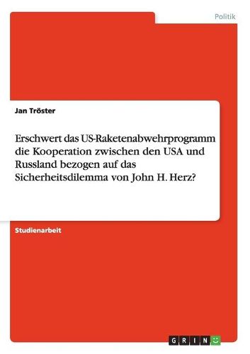 Cover image for Erschwert das US-Raketenabwehrprogramm die Kooperation zwischen den USA und Russland bezogen auf das Sicherheitsdilemma von John H. Herz?