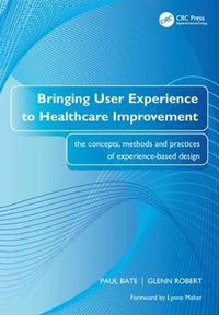 Cover image for Bringing User Experience to Healthcare Improvement: The Concepts, Methods and Practices of Experience-Based Design