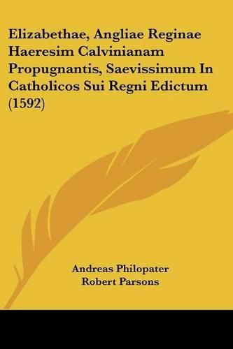 Elizabethae, Angliae Reginae Haeresim Calvinianam Propugnantis, Saevissimum in Catholicos Sui Regni Edictum (1592)