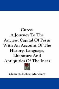 Cover image for Cuzco: A Journey to the Ancient Capital of Peru; With an Account of the History, Language, Literature and Antiquities of the Incas