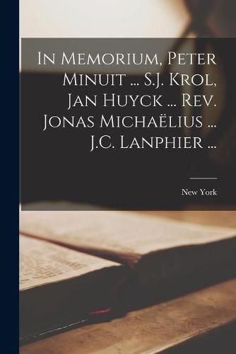 In Memorium, Peter Minuit ... S.J. Krol, Jan Huyck ... Rev. Jonas Michae&#776;lius ... J.C. Lanphier ...