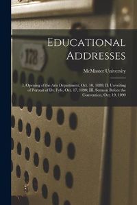 Cover image for Educational Addresses [microform]: I. Opening of the Arts Department, Oct. 10, 1880; II. Unveiling of Portrait of Dr. Fyfe, Oct. 17, 1890; III. Sermon Before the Convention, Oct. 19, 1890