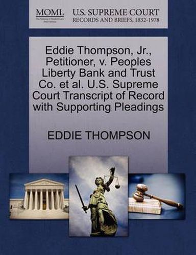 Cover image for Eddie Thompson, Jr., Petitioner, V. Peoples Liberty Bank and Trust Co. Et Al. U.S. Supreme Court Transcript of Record with Supporting Pleadings