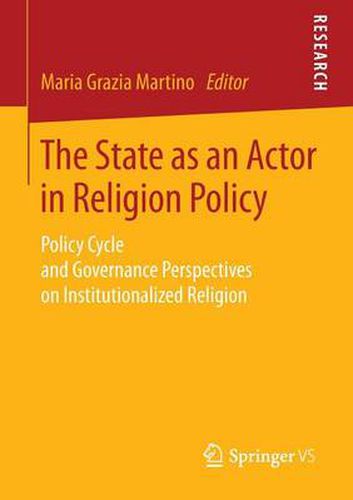 Cover image for The State as an Actor in Religion Policy: Policy Cycle and Governance Perspectives on Institutionalized Religion