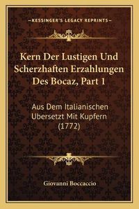 Cover image for Kern Der Lustigen Und Scherzhaften Erzahlungen Des Bocaz, Part 1: Aus Dem Italianischen Ubersetzt Mit Kupfern (1772)