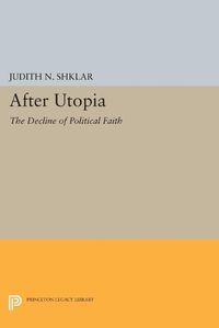 Cover image for After Utopia: The Decline of Political Faith