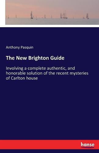 The New Brighton Guide: Involving a complete authentic, and honorable solution of the recent mysteries of Carlton house