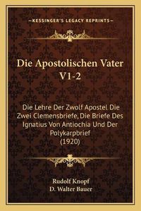 Cover image for Die Apostolischen Vater V1-2: Die Lehre Der Zwolf Apostel Die Zwei Clemensbriefe, Die Briefe Des Ignatius Von Antiochia Und Der Polykarpbrief (1920)