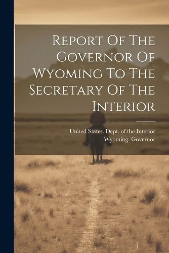 Cover image for Report Of The Governor Of Wyoming To The Secretary Of The Interior