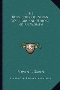 Cover image for The Boys' Book of Indian Warriors and Heroic Indian Women